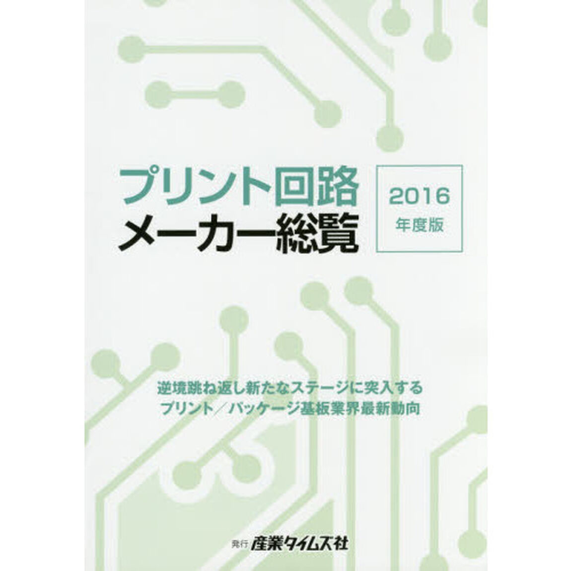 プリント回路メーカー総覧　２０１６年度版「逆境跳ね返し新たなステージに突入するプリント／パッケージ基板最新動向」