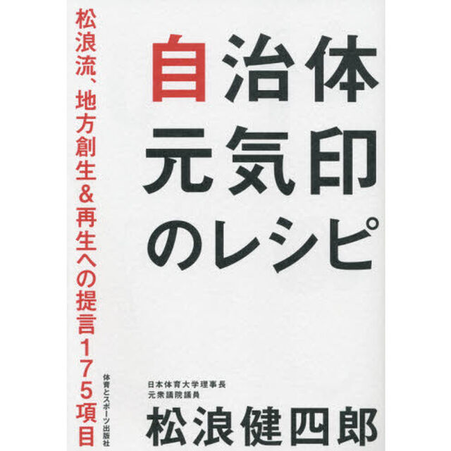 自治体元気印のレシピ　松浪流、地方創生＆再生への提言１７５項目