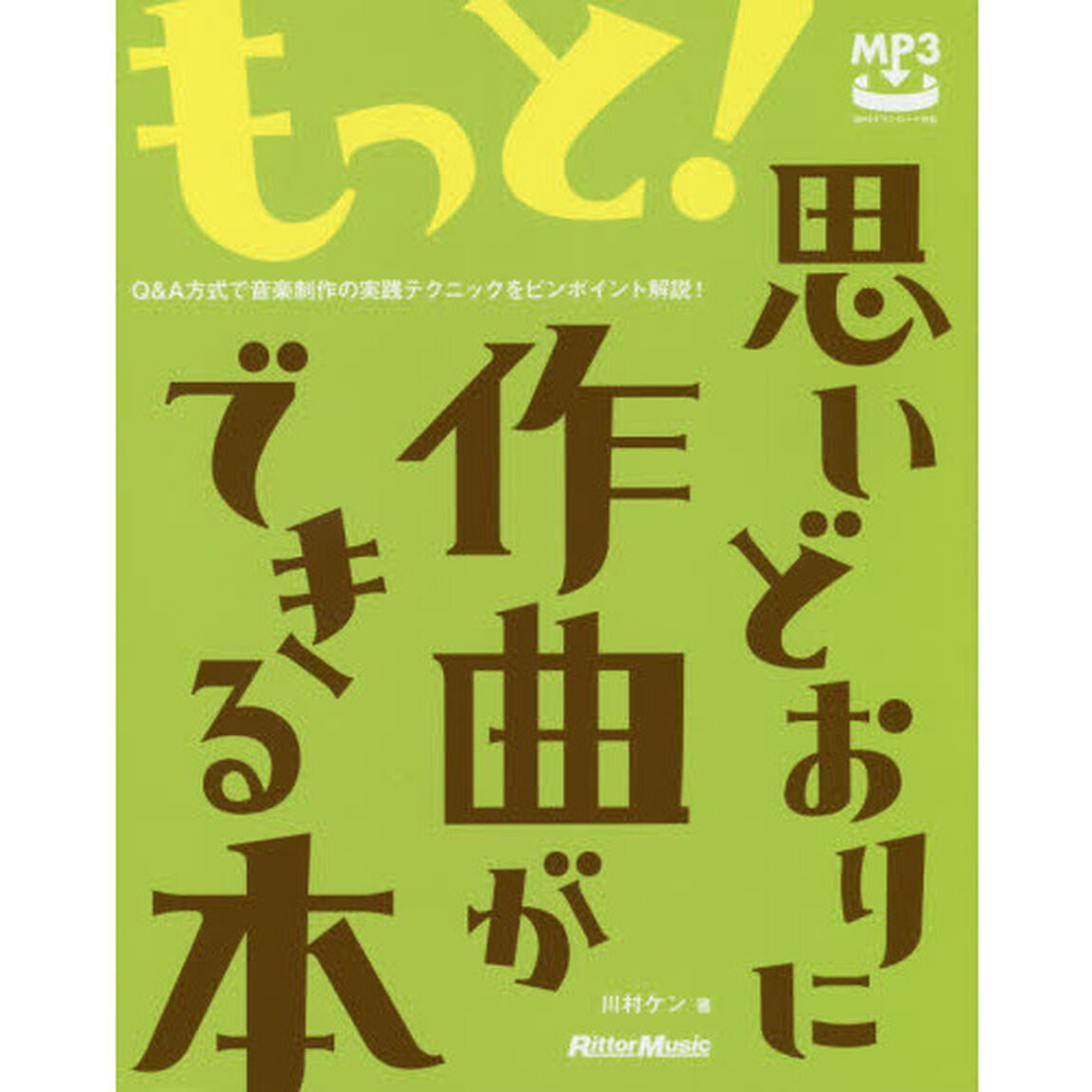 もっと! 思いどおりに作曲ができる本 Q&A方式で音楽制作の実践テクニックをピンポイント解説! (MP3ダウンロード対応)