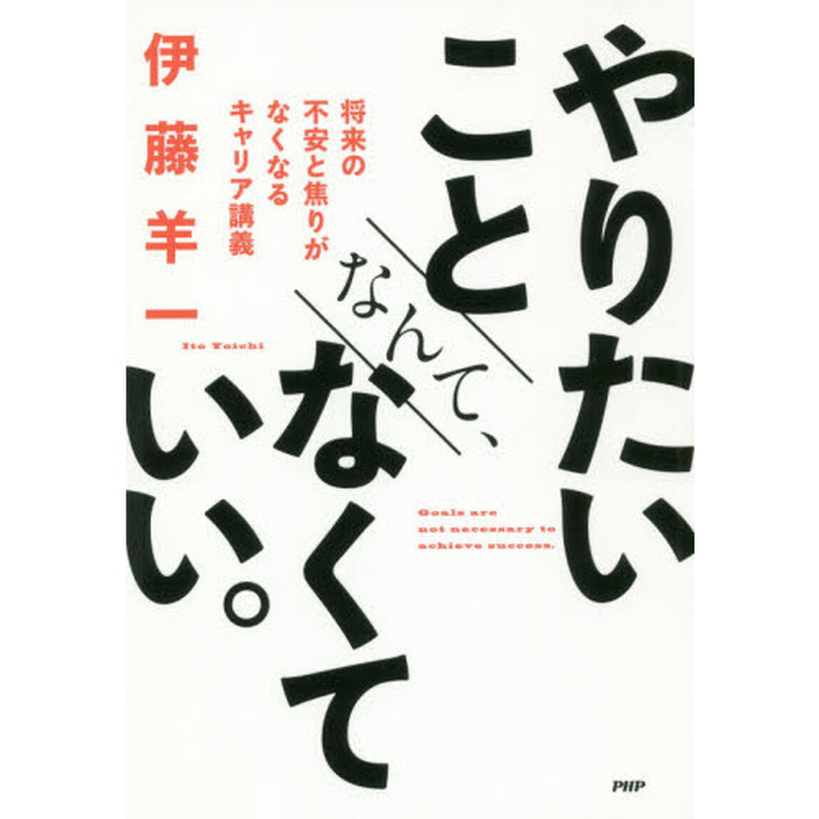 やりたいことなんて、なくていい。　将来の不安と焦りがなくなるキャリア講義