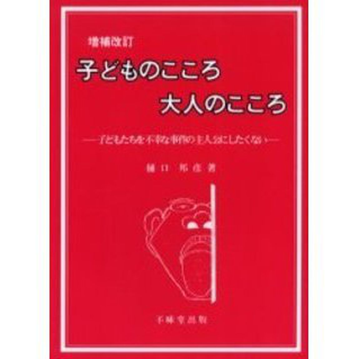 子どものこころ大人のこころ　子どもたちを不幸な事件の主人公にしたくない「増補改訂」