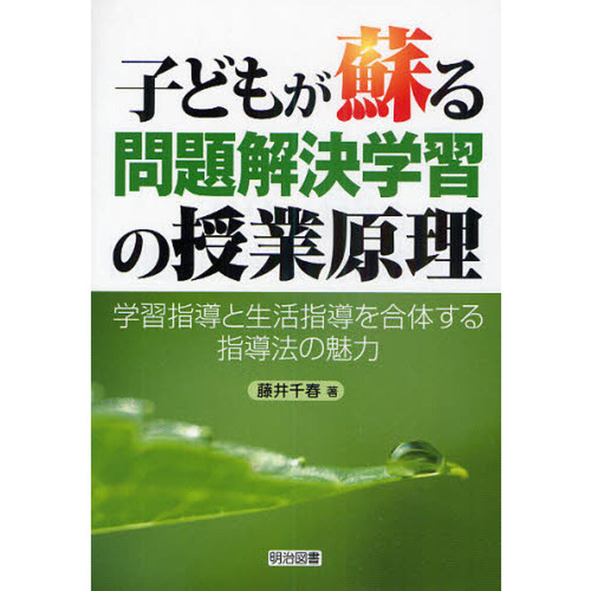 子どもが蘇る問題解決学習の授業原理　学習指導と生活指導を合体する指導法の魅力