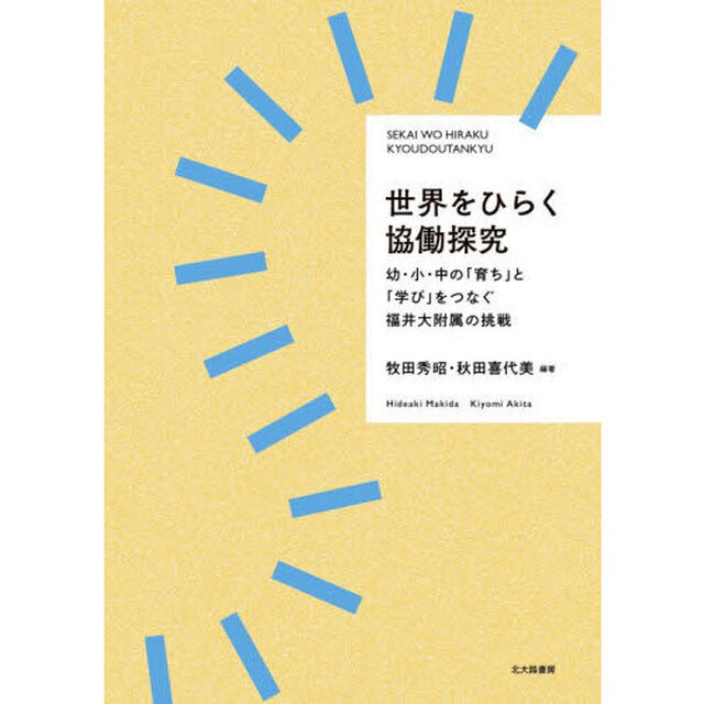 世界をひらく協働探究　幼・小・中の「育ち」と「学び」をつなぐ福井大附属の挑戦