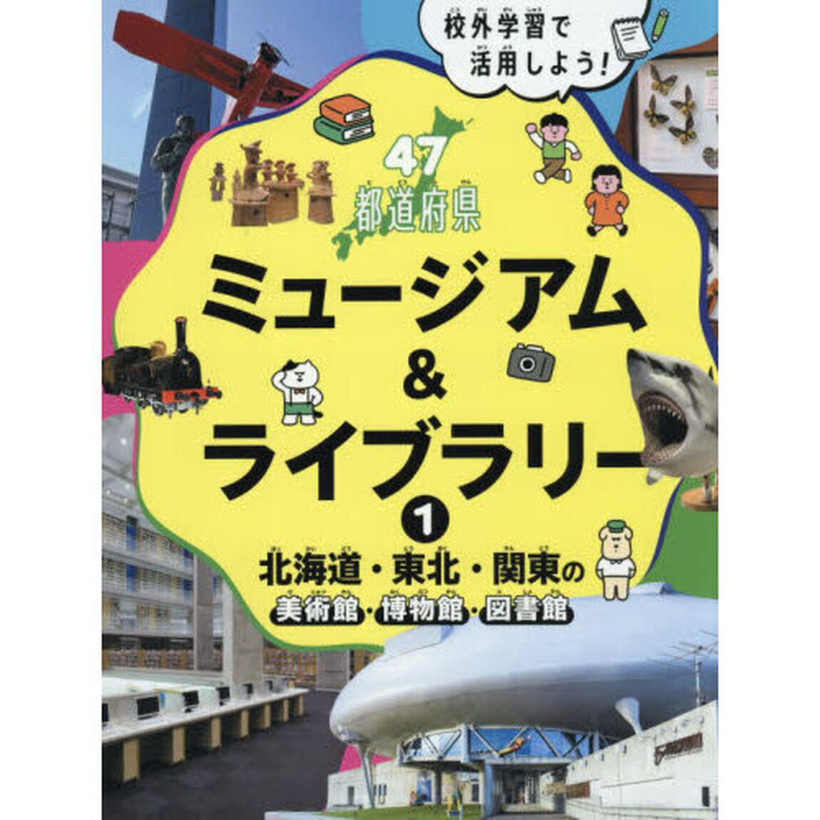 校外学習で活用しよう！４７都道府県ミュージアム＆ライブラリー　１「北海道・東北・関東の美術館・博物館・図書館」