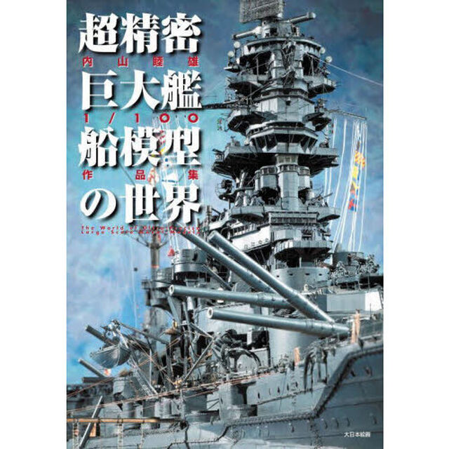 超精密巨大艦船模型の世界　内山睦雄１／１００作品集