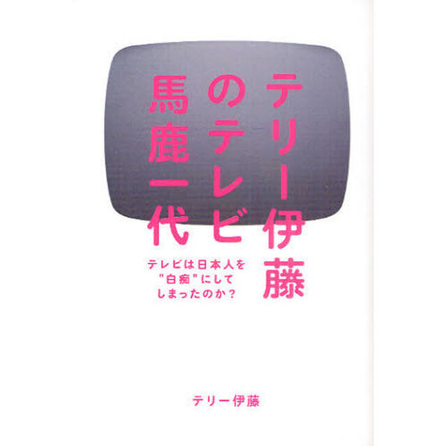テリー伊藤のテレビ馬鹿一代　テレビは日本人を&ldquo;白痴&rdquo;にしてしまったのか？