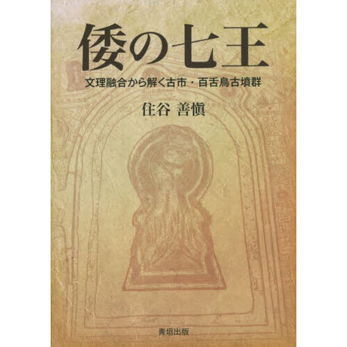 倭の七王　文理融合から解く古市・百舌鳥古墳群