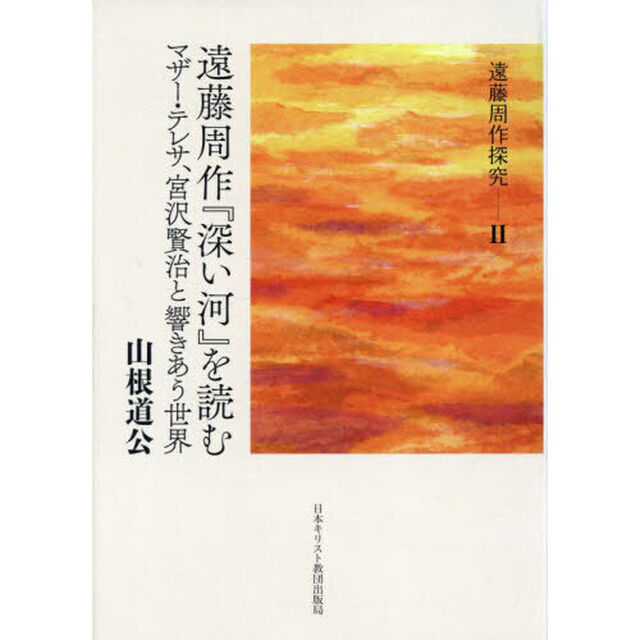 遠藤周作『深い河』を読む　マザー・テレサ、宮沢賢治と響きあう世界