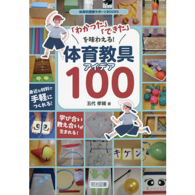 「わかった」「できた」を味わえる！体育教具アイデア１００　身近な材料で手軽につくれる！学び合い教え合いが生まれる！