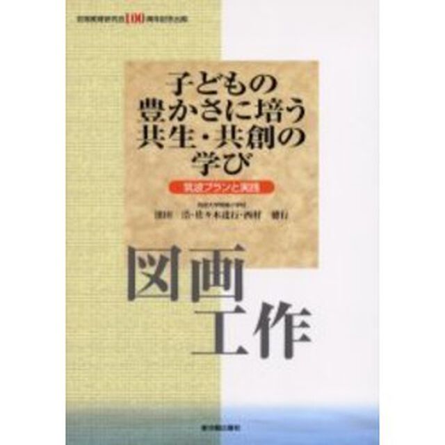 子どもの豊かさに培う共生・共創の学び　筑波プランと実践　図画工作　初等教育研究会１００周年記念出版