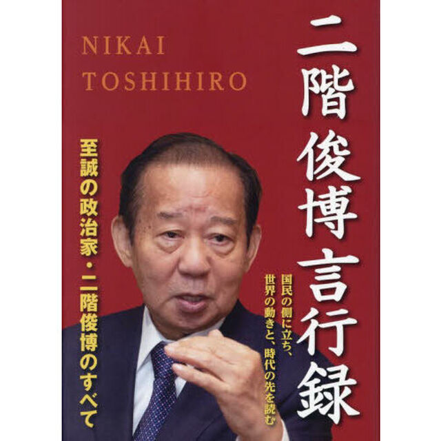 二階俊博言行録　国民の側に立ち、世界の動きと、時代の先を読む