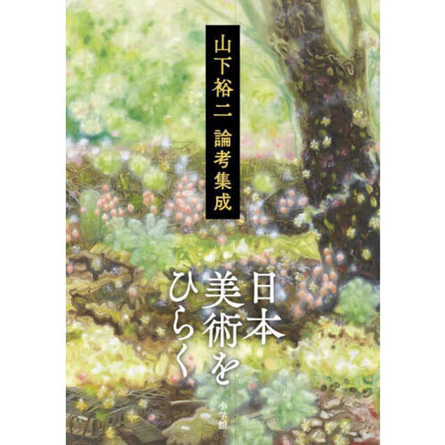 日本美術をひらく　山下裕二論考集成