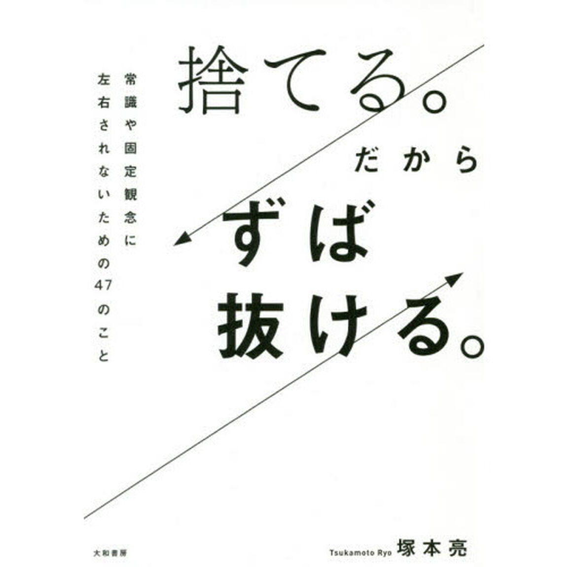 捨てる。だからずば抜ける。~常識や固定観念に左右されないための47のこと