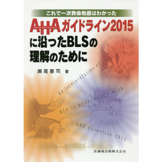 ＡＨＡガイドライン２０１５に沿ったＢＬＳの理解のために　これで一次救命処置はわかった