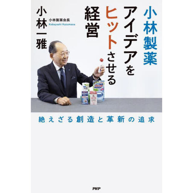 小林製薬アイデアをヒットさせる経営　絶えざる創造と革新の追求