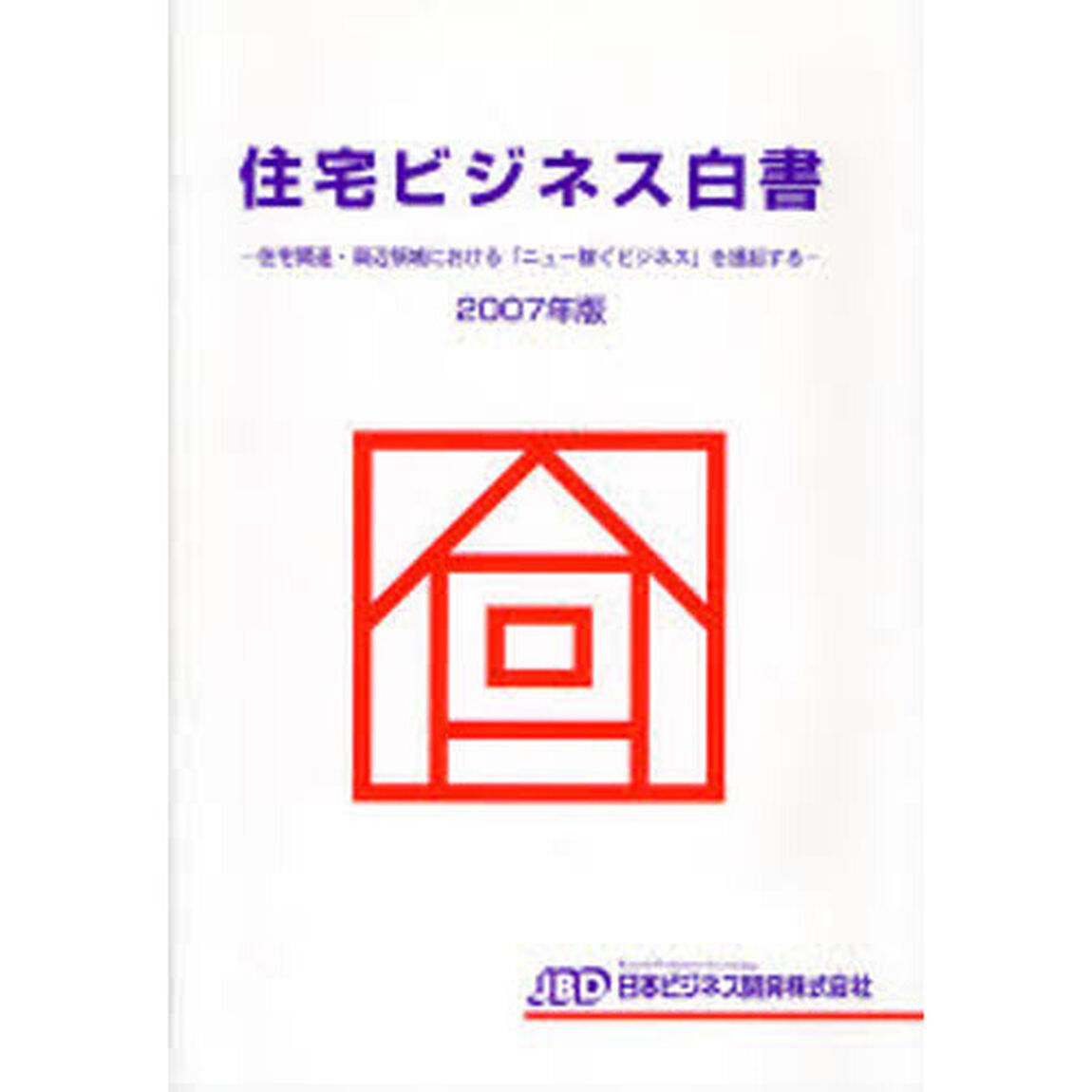 住宅ビジネス白書　２００７年版「住宅関連・周辺領域における「ニュー稼ぐビジネス」を提起する」