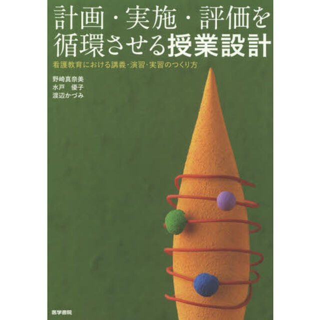 計画・実施・評価を循環させる授業設計　看護教育における講義・演習・実習のつくり方