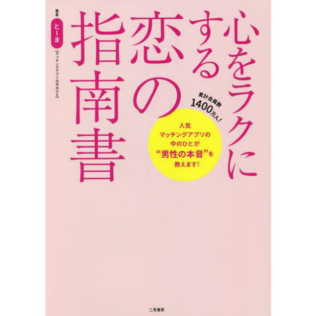 心をラクにする恋の指南書　人気マッチングアプリの中のひとが&ldquo;男性の本音&rdquo;を教えます！