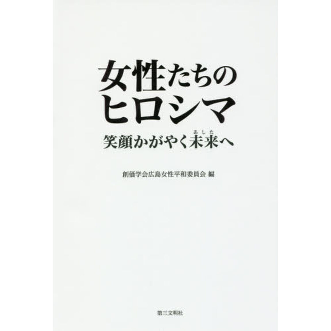 女性たちのヒロシマ　笑顔かがやく未来へ　Ｈｉｒｏｓｈｉｍａ　Ａｕｇｕｓｔ　６，１９４５