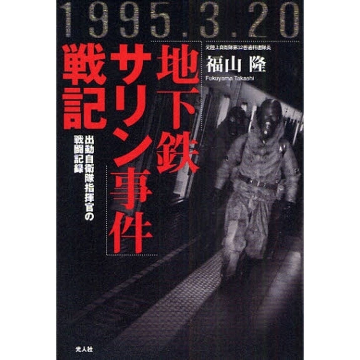 「地下鉄サリン事件」戦記　出動自衛隊指揮官の戦闘記録　１９９５．３．２０