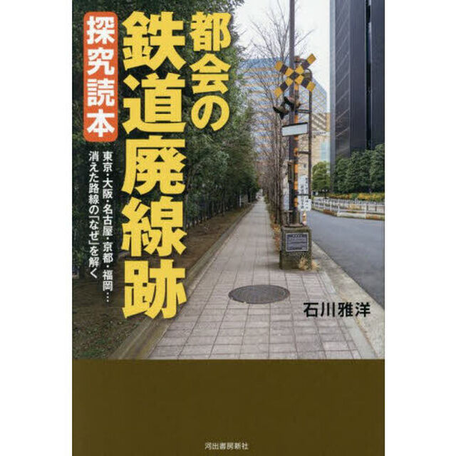 都会の鉄道廃線跡探究読本　東京・大阪・名古屋・京都・福岡&hellip;消えた路線の「なぜ」を解く