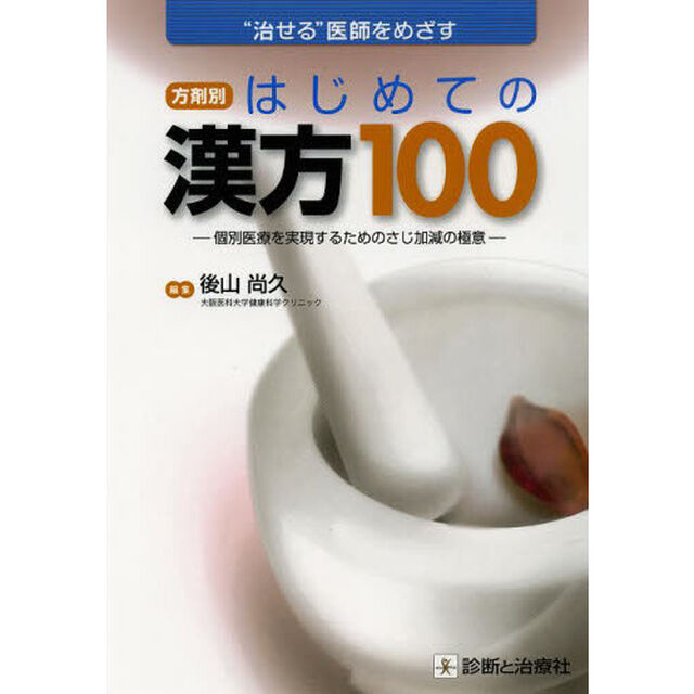 方剤別はじめての漢方１００　&ldquo;治せる&rdquo;医師をめざす　個別医療を実現するためのさじ加減の極意