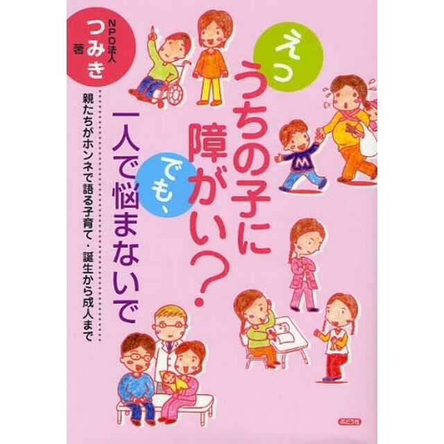 えっうちの子に障がい？でも、一人で悩まないで　親たちがホンネで語る子育て・誕生から成人まで