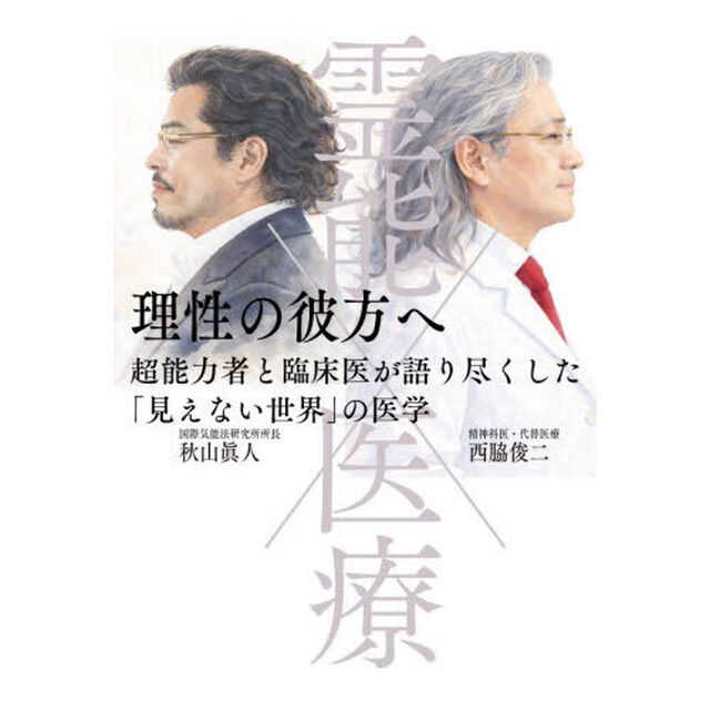 霊能&times;医療　理性の彼方へ　超能力者と臨床医が語り尽くした「見えない世界」の医学