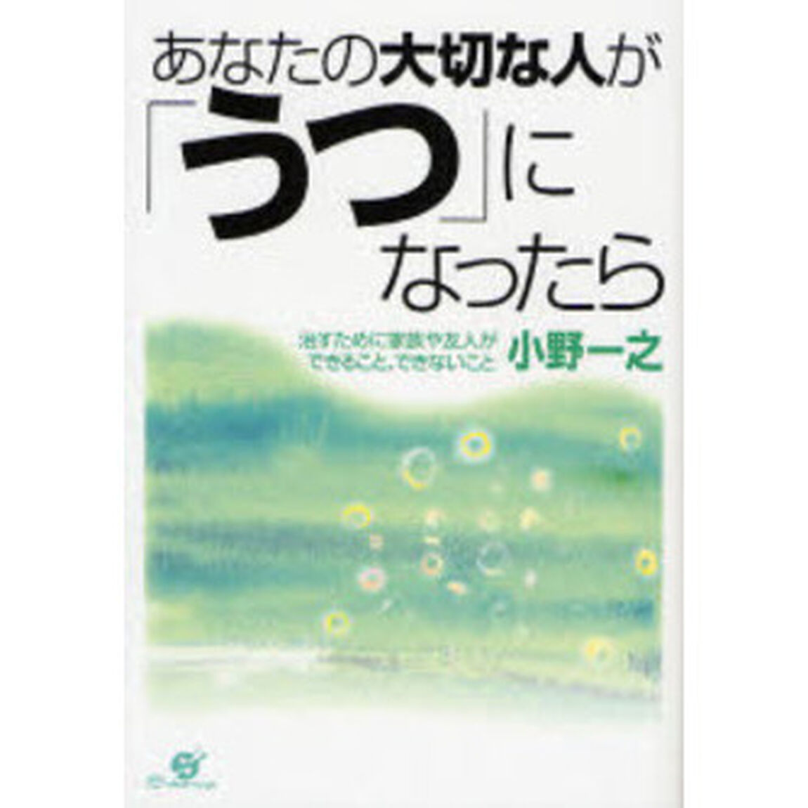あなたの大切な人が「うつ」になったら　治すために家族や友人ができること、できないこと