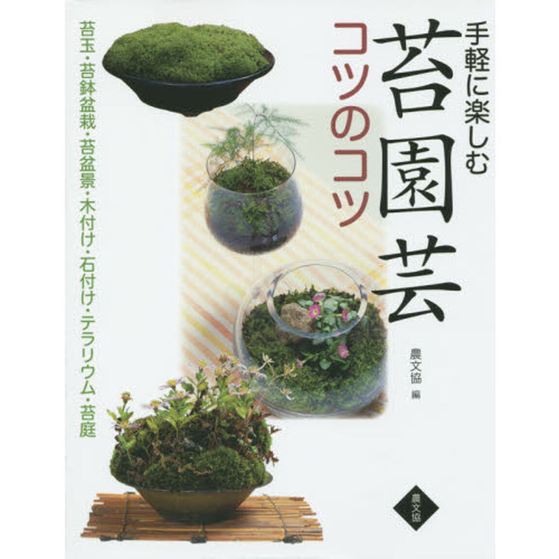 手軽に楽しむ苔園芸コツのコツ　苔玉・苔鉢盆栽・苔盆景・木付け・石付け・テラリウム・苔庭