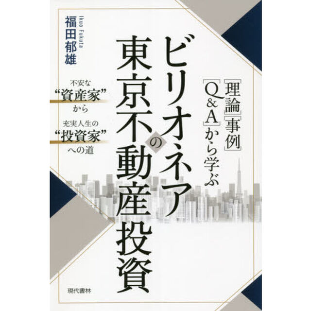 〈理論〉〈事例〉〈Ｑ＆Ａ〉から学ぶビリオネアの東京不動産投資　不安な&ldquo;資産家&rdquo;から充実人生の&ldquo;投資家&rdquo;への道