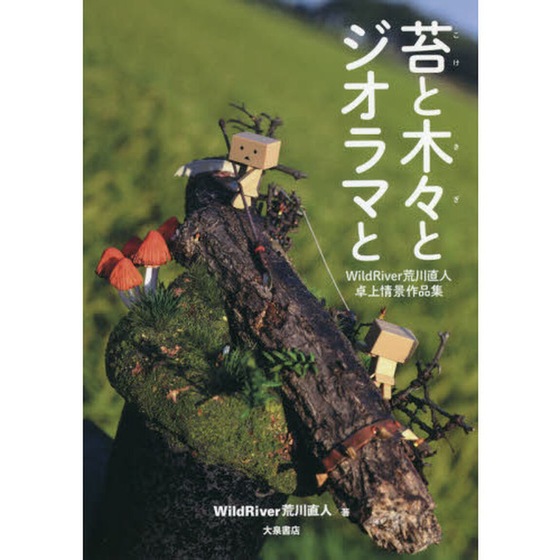 苔と木々とジオラマと　ＷｉｌｄＲｉｖｅｒ荒川直人卓上情景作品集