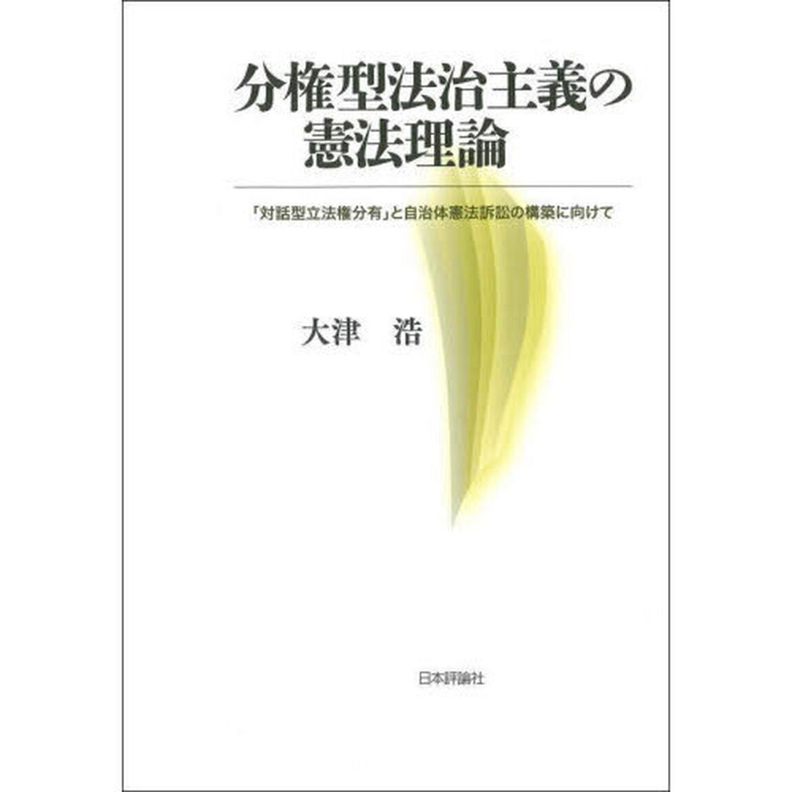 分権型法治主義の憲法理論　「対話型立法権分有」と自治体憲法訴訟の構築に向けて