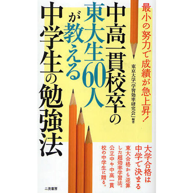 中高一貫校卒の東大生６０人が教える中学生の勉強法　最小の努力で成績が急上昇！