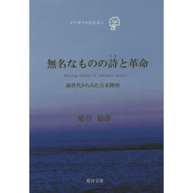 無名なものの詩と革命　孫世代からみた吉本隆明　Ｓｈｉｎｉｎｇ　ｓｈａｄｏｗ　ｏｆ　ｏｒｄｉｎａｒｙ　ｐｅｏｐｌｅ