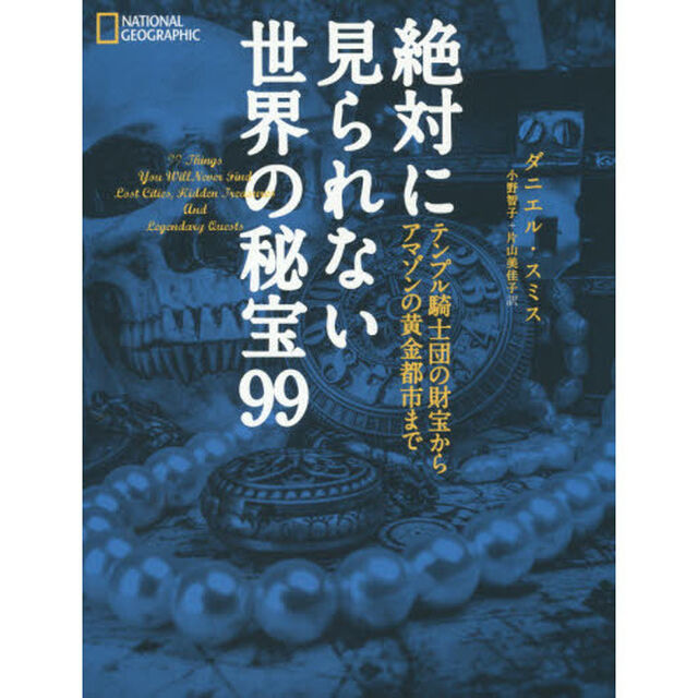 絶対に見られない世界の秘宝９９　テンプル騎士団の財宝からアマゾンの黄金都市まで