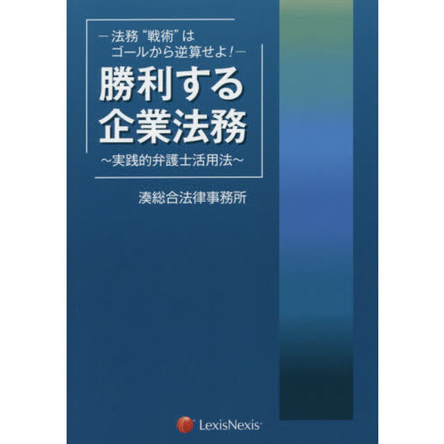 勝利する企業法務　法務&ldquo;戦術&rdquo;はゴールから逆算せよ！　実践的弁護士活用法