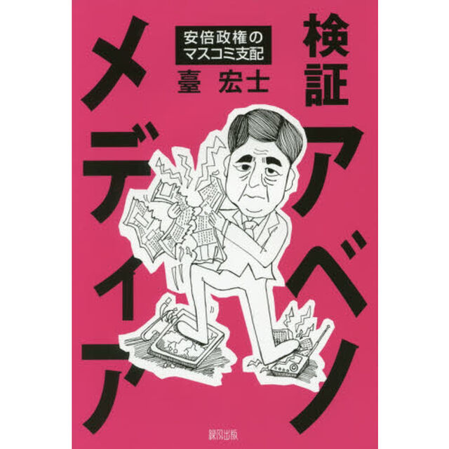 検証アベノメディア　安倍政権のマスコミ支配