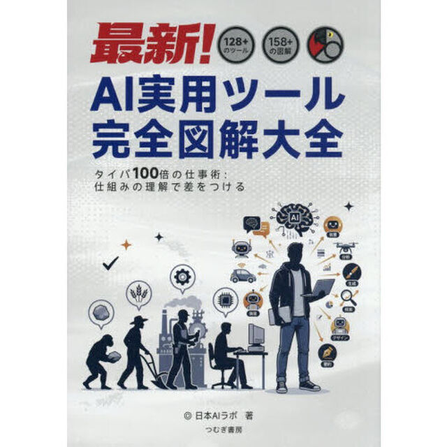 最新！ＡＩ実用ツール完全図解大全　１２８＋のツール１５８＋の図解　タイパ１００倍の仕事術：仕組みの理解で差をつける