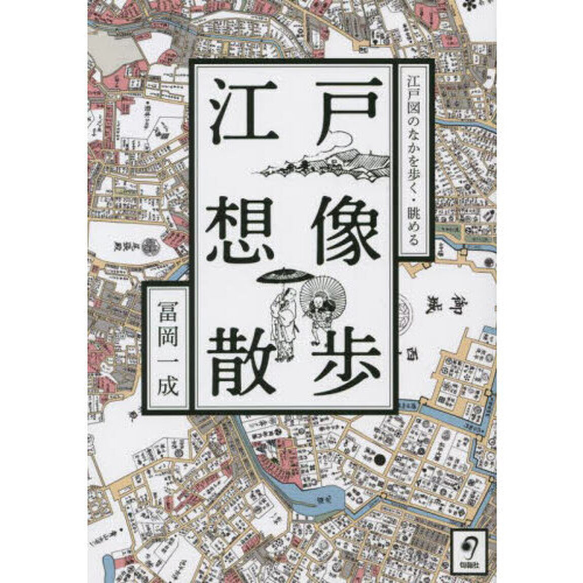 江戸想像散歩　江戸図のなかを歩く・眺める