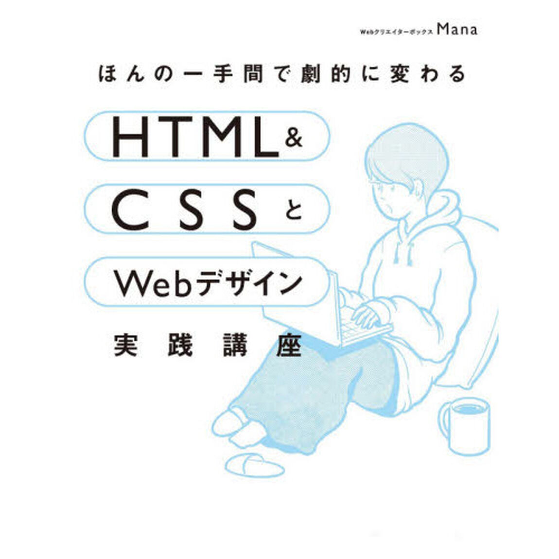 ほんの一手間で劇的に変わるＨＴＭＬ　＆　ＣＳＳとＷｅｂデザイン実践講座