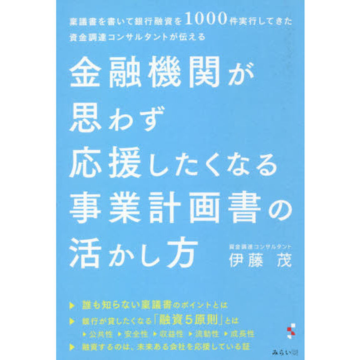 金融機関が思わず応援したくなる事業計画書の活かし方　稟議書を書いて銀行融資を１０００件実行してきた資金調達コンサルタントが伝える