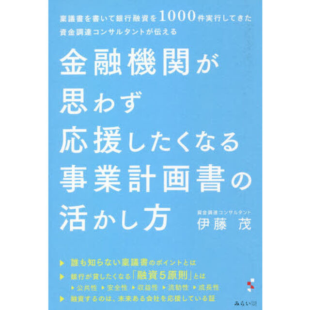 金融機関が思わず応援したくなる事業計画書の活かし方　稟議書を書いて銀行融資を１０００件実行してきた資金調達コンサルタントが伝える