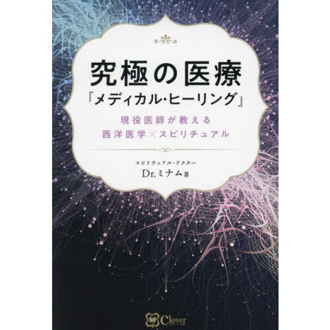 究極の医療『メディカル・ヒーリング』　現役医師が教える西洋医学&times;スピリチュアル