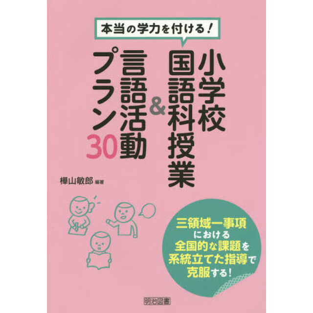 本当の学力を付ける！小学校国語科授業＆言語活動プラン３０　三領域一事項における全国的な課題を系統立てた指導で克服する！