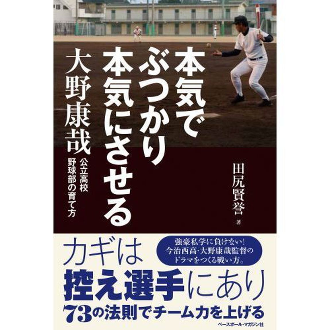 本気でぶつかり本気にさせる　大野康哉　公立高校野球部の育て方