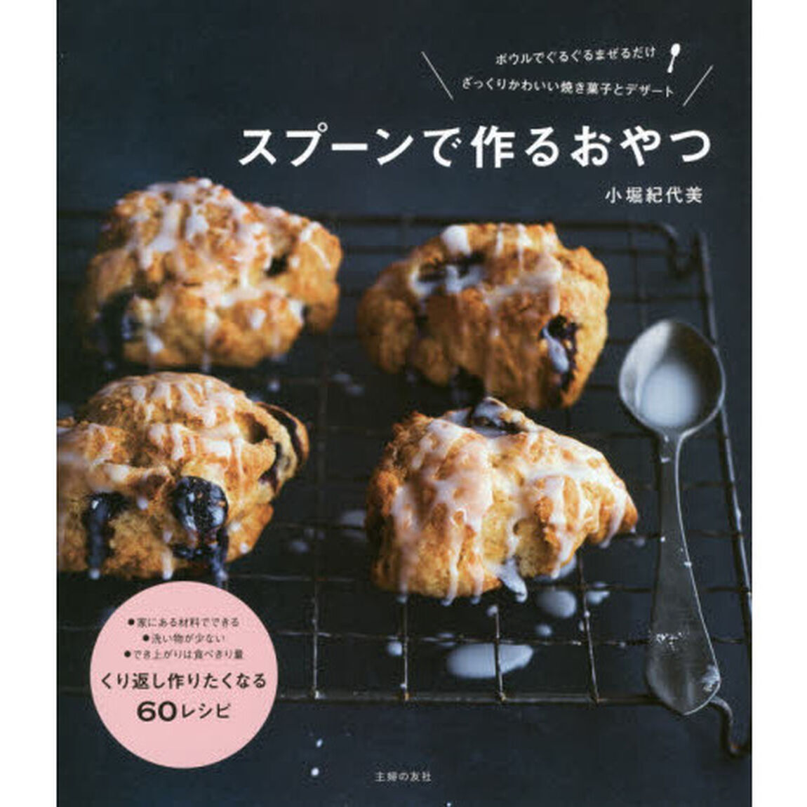 スプーンで作るおやつ―ボウルでぐるぐるまぜるだけ ざっくりかわいい焼き菓子とデザート