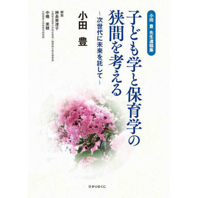 子ども学と保育学の狭間を考える　小田豊先生遺稿集　次世代に未来を託して