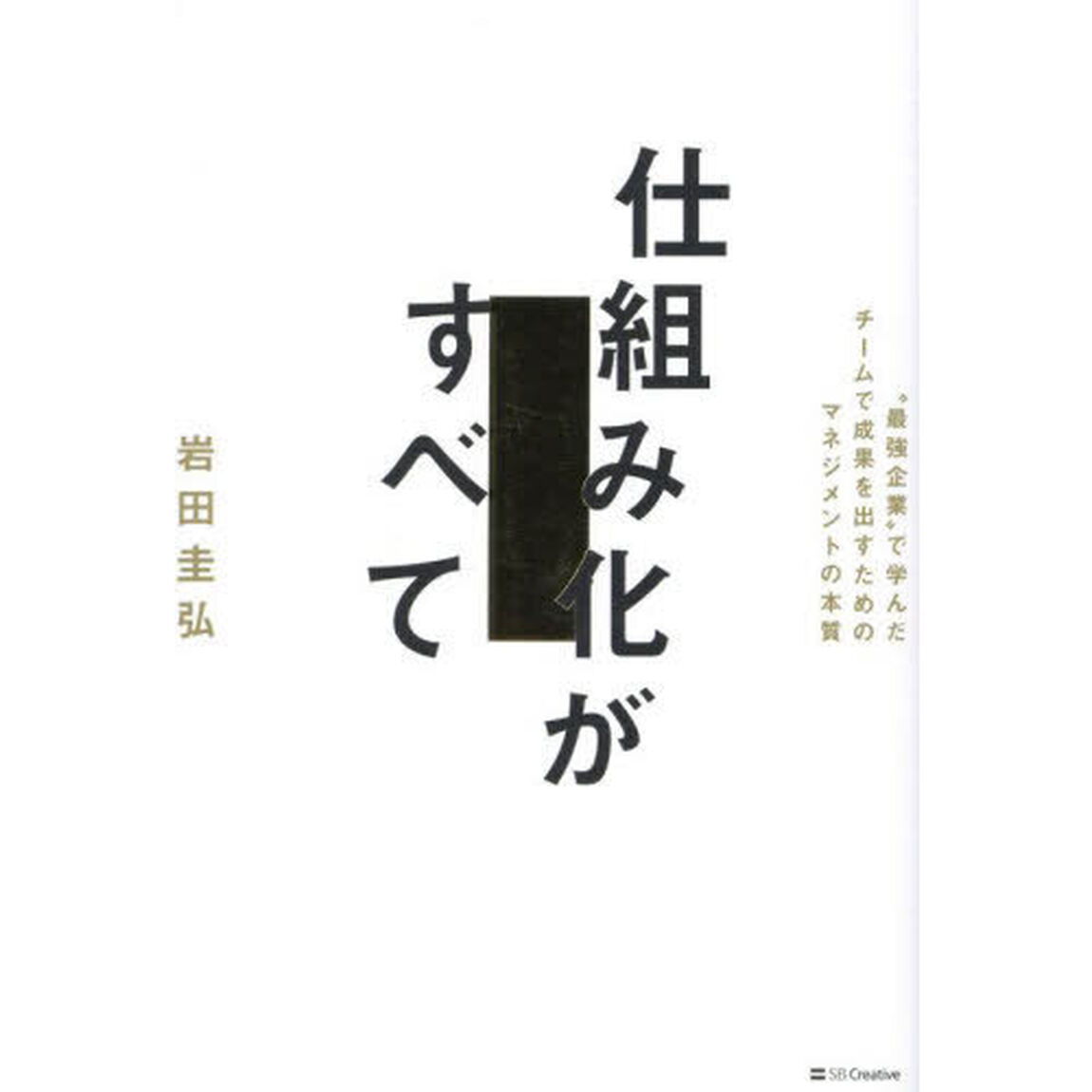 仕組み化がすべて　&ldquo;最強企業&rdquo;で学んだチームで成果を出すためのマネジメントの本質