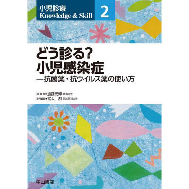小児診療Ｋｎｏｗｌｅｄｇｅ　＆　Ｓｋｉｌｌ　２「どう診る？小児感染症　抗菌薬・抗ウイルス薬の使い方」